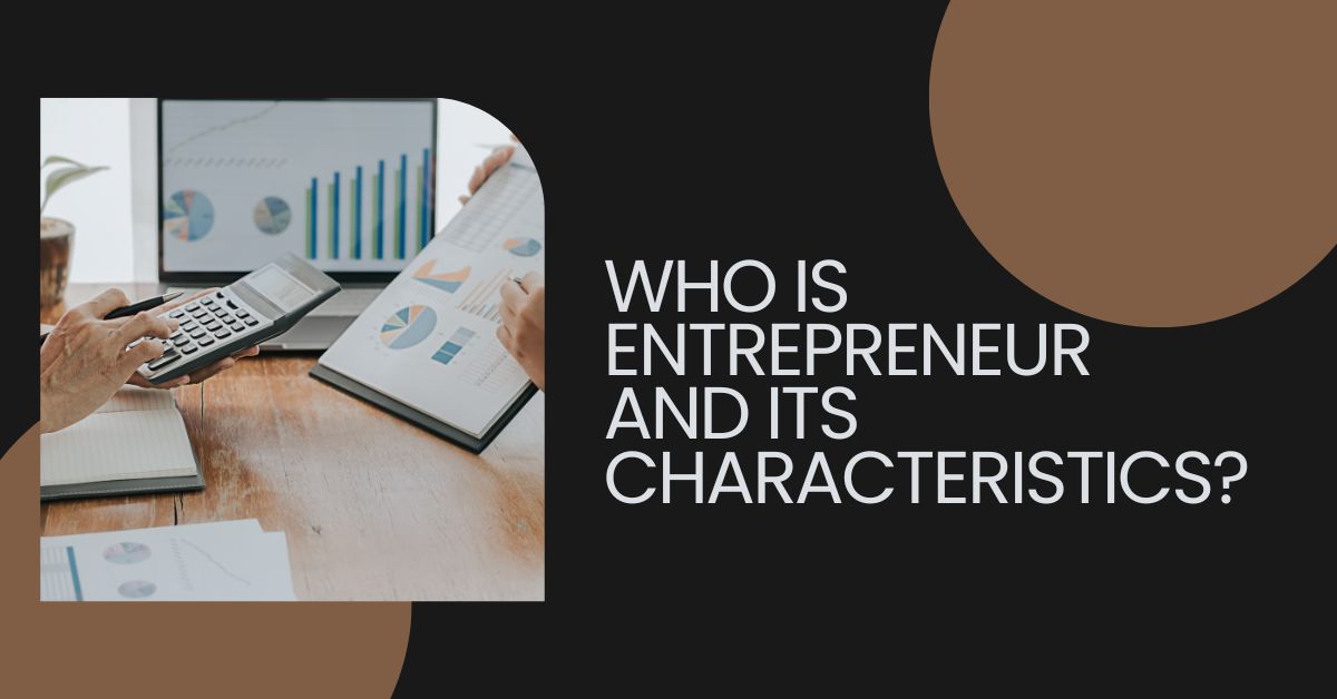 Who is Entrepreneur and Its Characteristics?